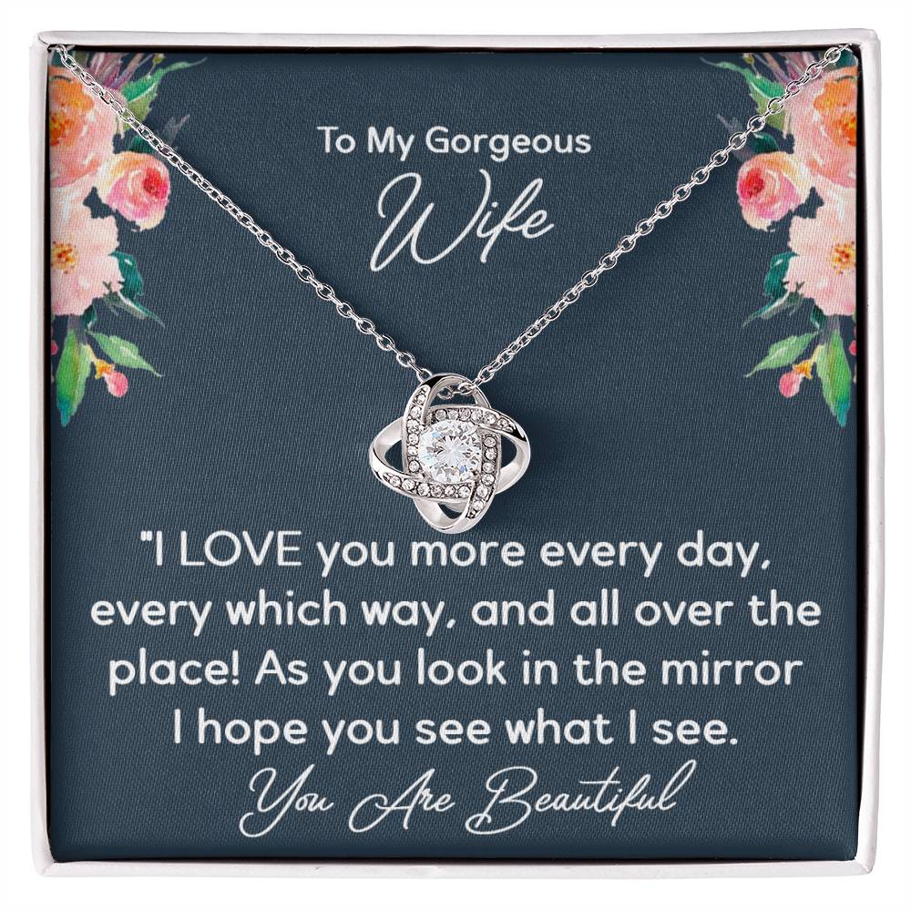 To My Gorgeous Wife- I Love You More Every Day- Love Knot Necklace